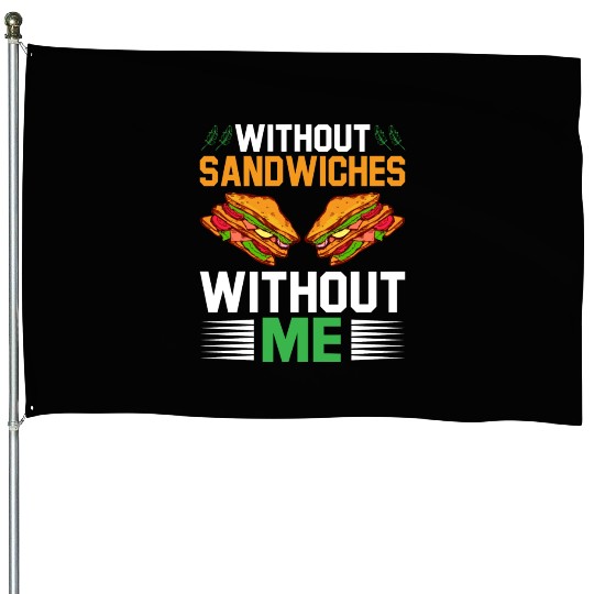 Without Sandwiches Without Me I Sandwich House Flags