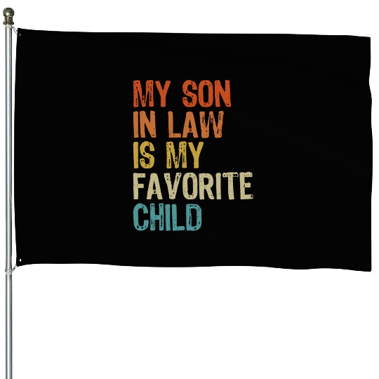 My son in law is my favorite child House Flags