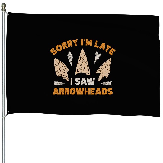 Sorry I'm Late I Saw An Arrowhead Hunting House Flags