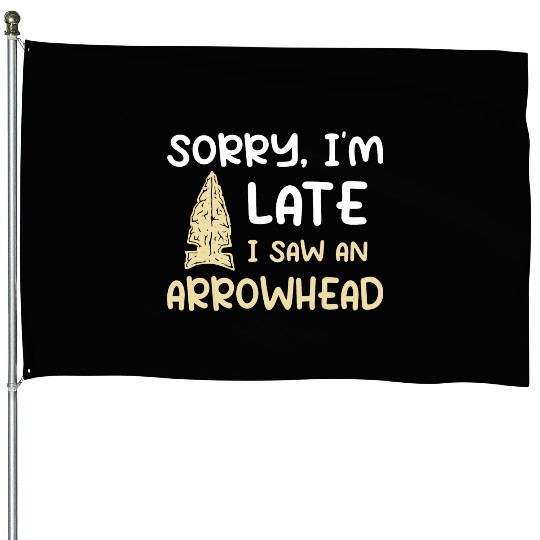 Sorry I'm Late I Saw An Arrowhead Hunting House Flags