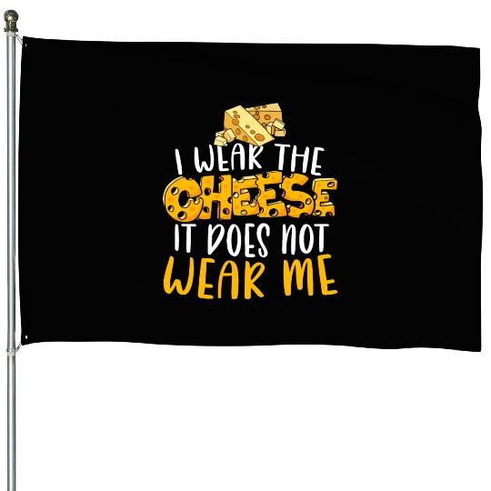 I Wear The Cheese It Does Not Wear Me Cheesy Food House Flags
