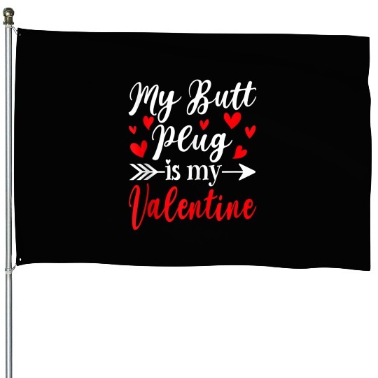 My Butt Plug Is My Valentine Funny Humor Adults House Flags