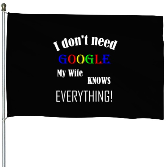 Mens I don't need GOOGLE my Wife knows everything! House Flags