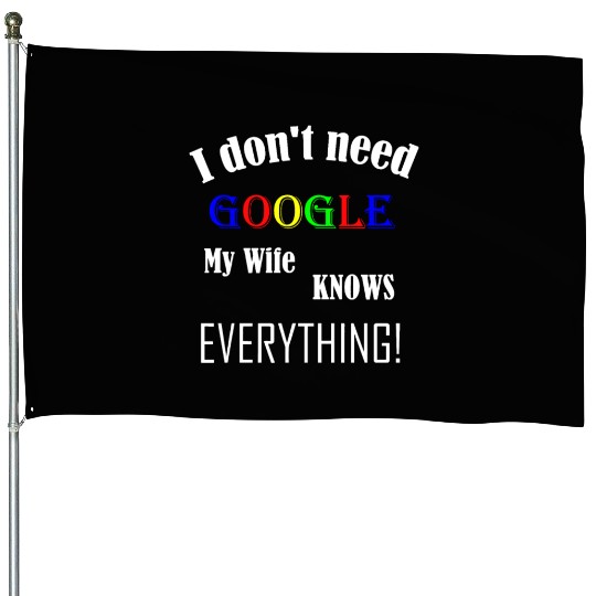 Mens I don't need GOOGLE my Wife knows everything! House Flags