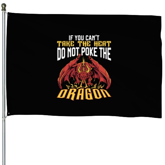 If You Can't Take The Heat Do Not Poke The Dragon House Flags