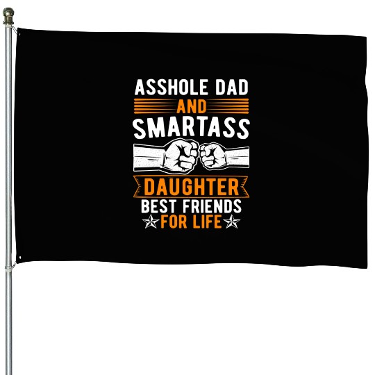 Asshole Dad And Smartass Daughter Best Friends House Flags