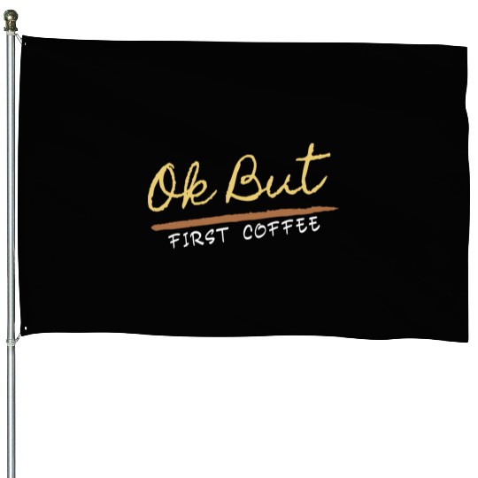 Ok But First Coffee Drinker Funny Coffee Lover House Flags