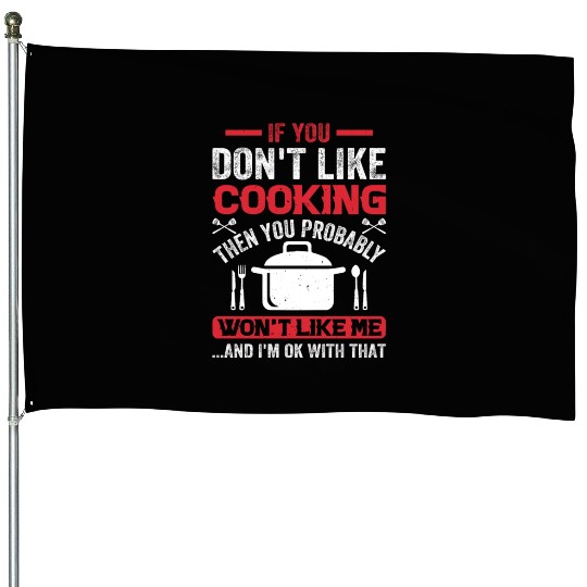 If You Don't Like Cooking Then You Won't Like Me I House Flags