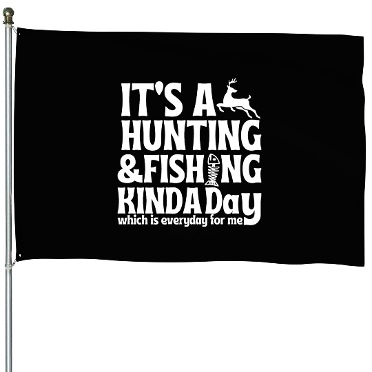 its hunting fishing kinda day House Flags