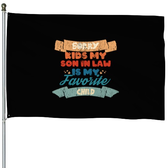 Sorry Kids My Son In Law Is My Favorite Child House Flags