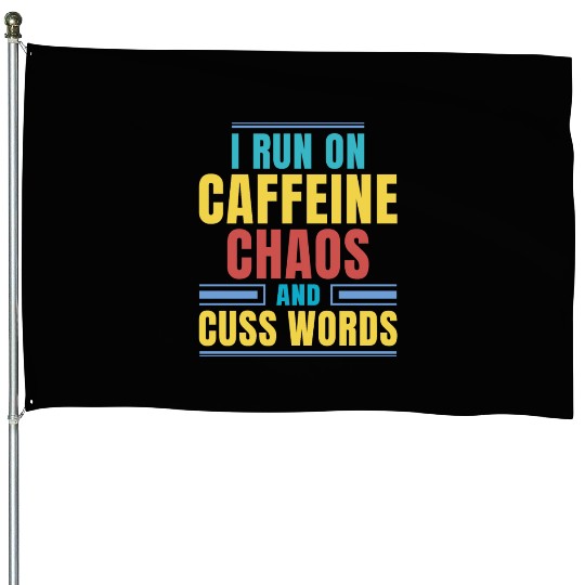 I RUN ON CAFFEINE CHAOS AND CUSS WORDS House Flags