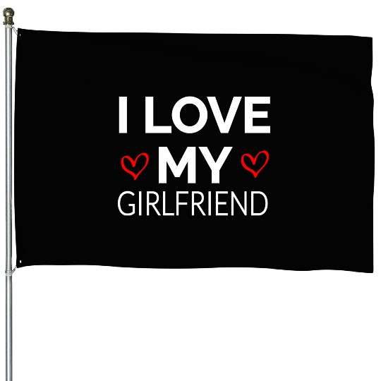 i LOVE MY GIRLFRIEND House Flags
