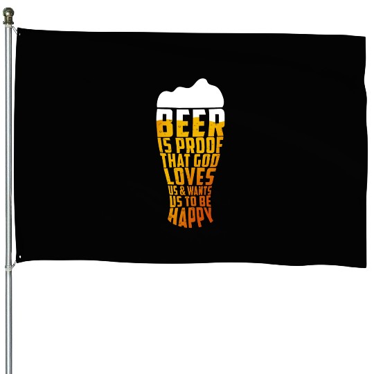 Beer Is Proof That God Loves Us And Wants Us To Be House Flags