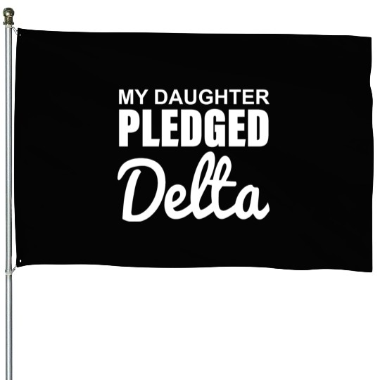 MY DAUGHTER PLEDGED Delta House Flags