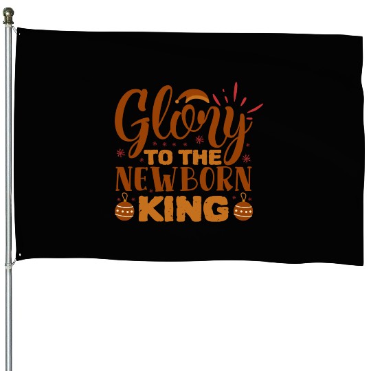 Glory To The Newborn King House Flags