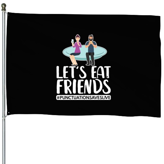 Lets Eat Friends Punctuation Saves Lives Cooking House Flags