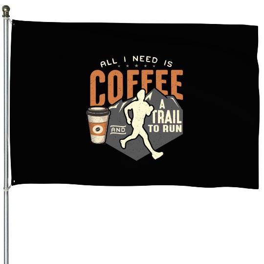 Trail Running All I Need Is Coffee And Trail Race House Flags