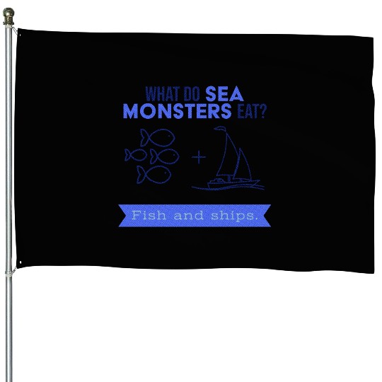 What do sea monsters eat? Fish and ships. House Flags