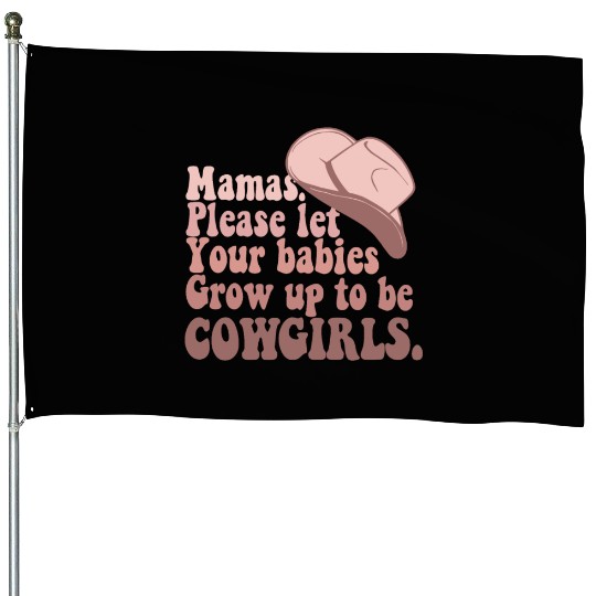 Mama Please let Your babies Grow up to be COWGIRLS House Flags
