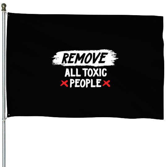 Remove All Toxic People Slogan House Flags