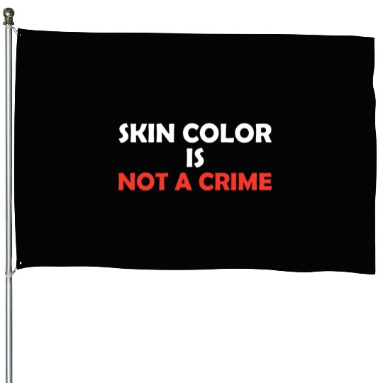 Skin Color Is Not A Crime House Flags