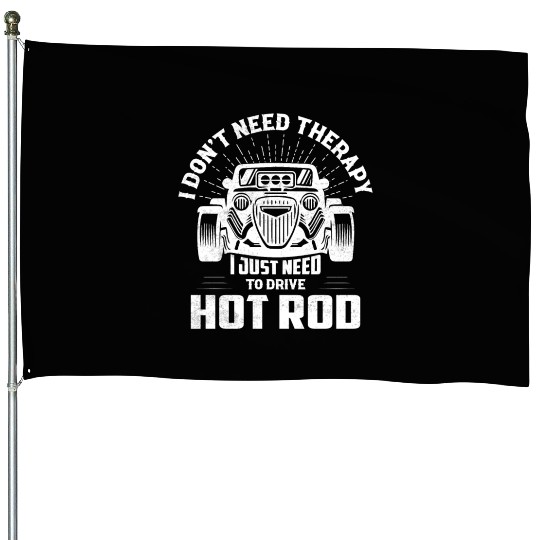 I Don't Need Therapy I Just Need To Drive Hot Rod House Flags