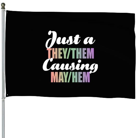 Just A They/Them Causing May/Hem House Flags