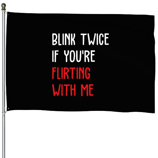 Blink Twice If You're Flirting With Me House Flags