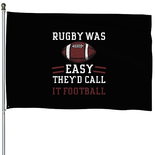 Rugby Was Easy They'd Call It Fo... House Flags