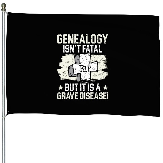 Genealogy Isn't Fatal But It Is A Grave Disease House Flags