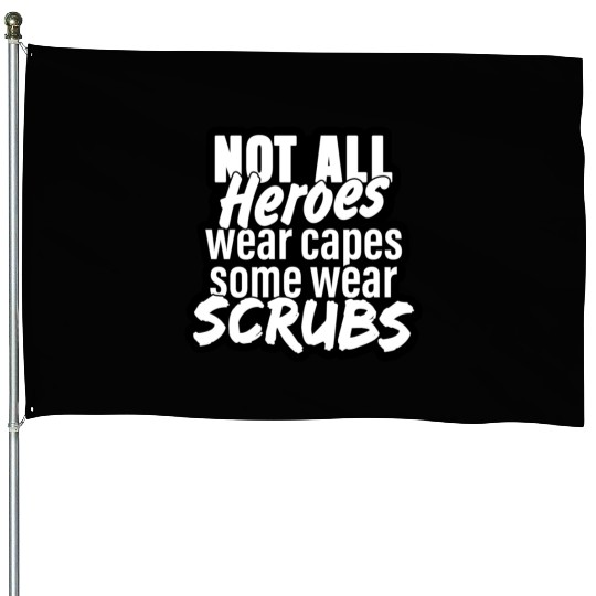 Not all heroes wear capes, some wear scrubs House Flags