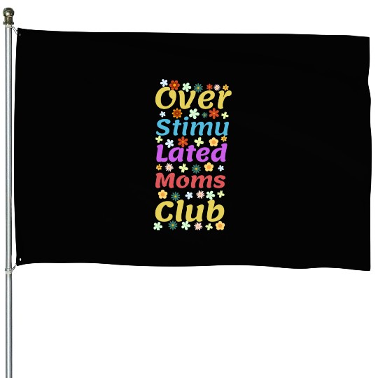 Overstimulated moms club House Flags