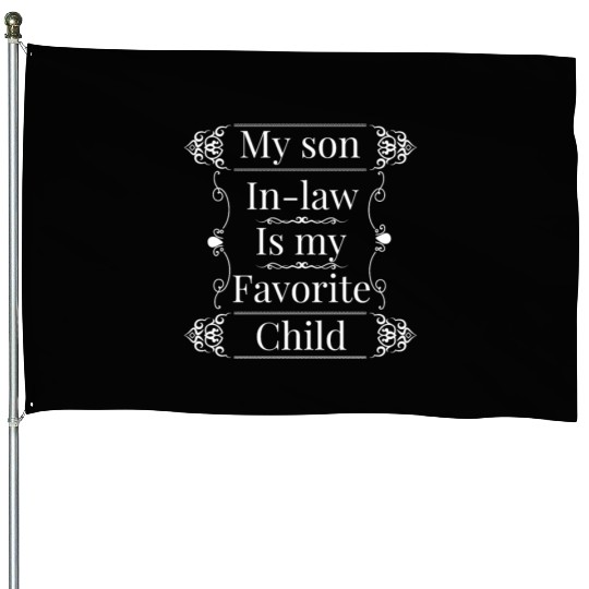 My son in law is my favorite child House Flags