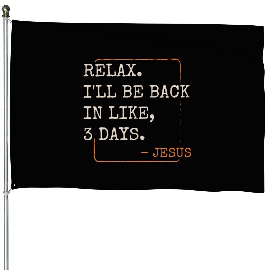 Relax I'll Be Back in 3 Days Christian Faith House Flags