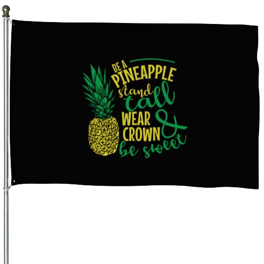 Be a Pineapple and be Sweet Fruit House Flags