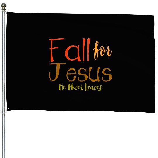 Fall For Jesus, He Never Leaves 4 House Flags