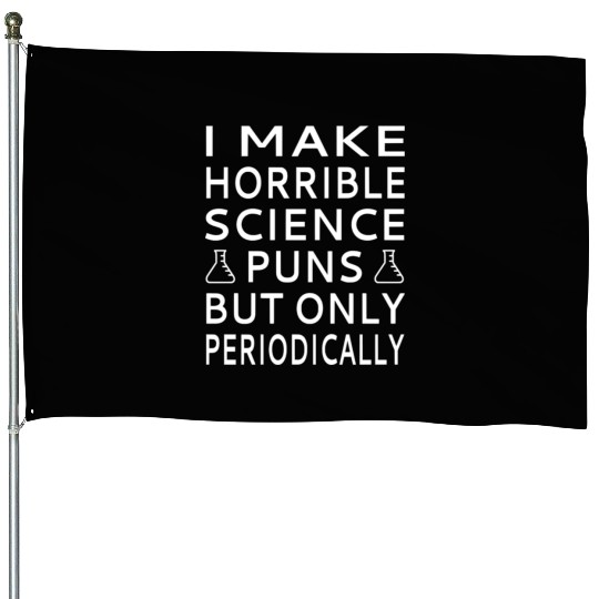 I Make Horrible Science Puns But Only Periodicalll House Flags