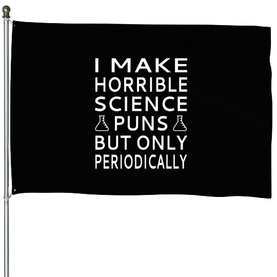 I Make Horrible Science Puns But Only Periodicalll House Flags