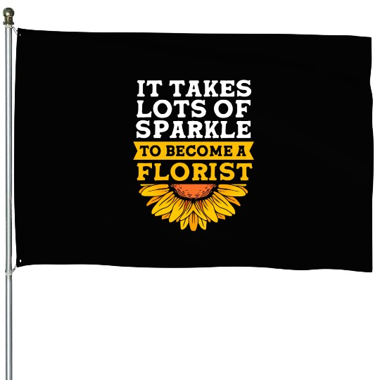 It Takes Lots Of Sparkle Sunflower Funny Florist House Flags