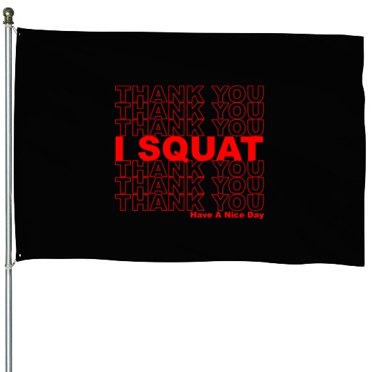 Thank You I Squat Have A Nice Day House Flags