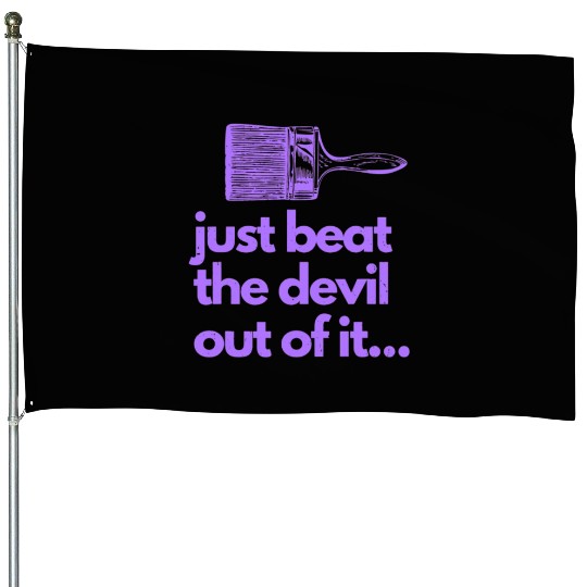Just Beat The Devil Out Of It Artist Painter Funny House Flags