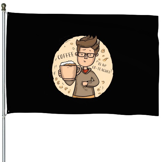 Coffee is my Co Teacher House Flags