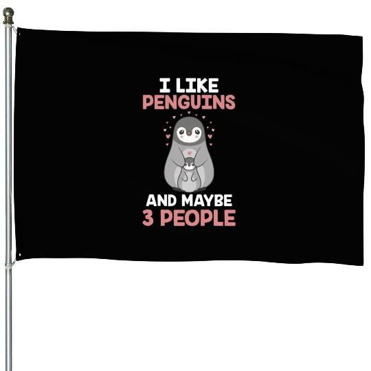 I Like Penguins And Maybe 3 People Penguin Animal House Flags