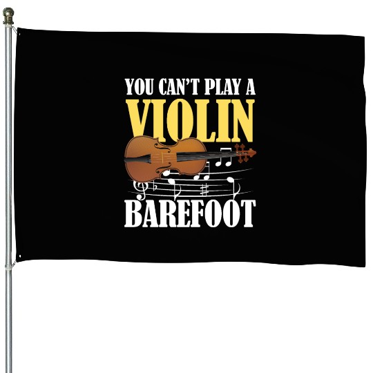 You Can't Play Violin Barefoot House Flags
