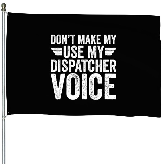 Don t Make Me Use My Dispatcher Voice House Flags