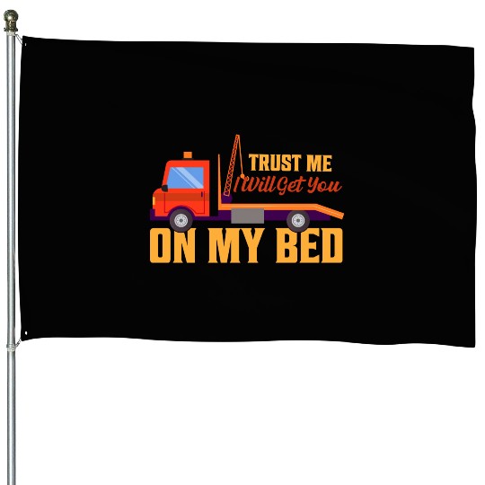 Trust Me I Will Get You On My Bed Tow Truck Driver House Flags