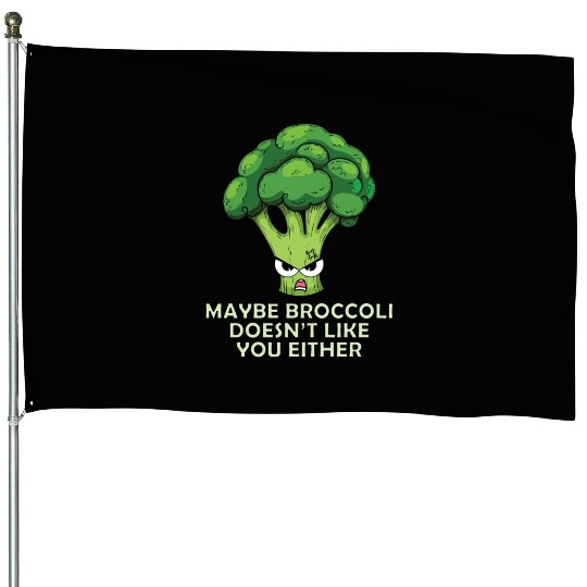 Maybe Broccoli Doesnt Like You Either House Flags