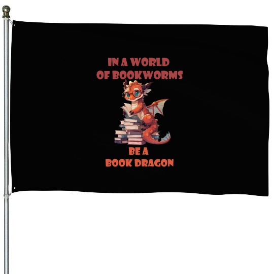 In A World Full Of Bookworms Be A Book Dragon House Flags