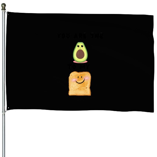 You are the avocado to my toast House Flags