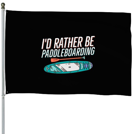 I'd Rather Be Paddleboarding Stand Up Paddle Board House Flags